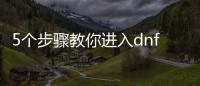 5个步骤教你进入dnf公益服超时空副本